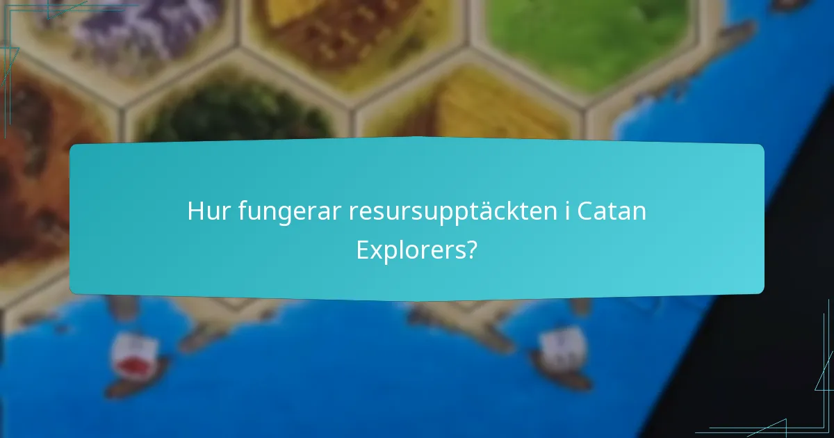 Hur fungerar resursupptäckten i Catan Explorers?
