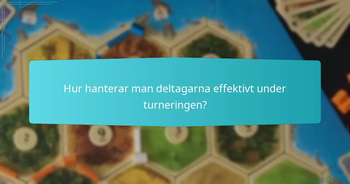 Hur hanterar man deltagarna effektivt under turneringen?