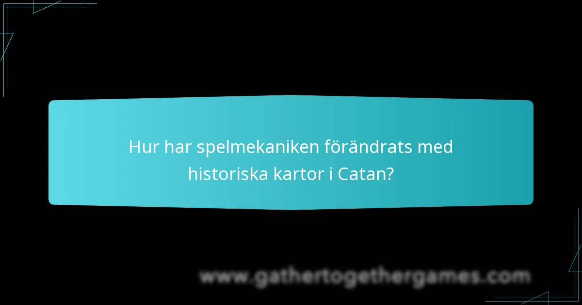 Hur har spelmekaniken förändrats med historiska kartor i Catan?