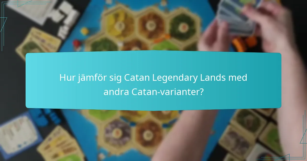 Hur jämför sig Catan Legendary Lands med andra Catan-varianter?
