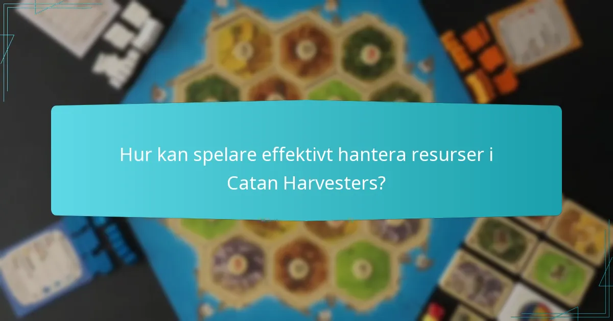 Hur kan spelare effektivt hantera resurser i Catan Harvesters?