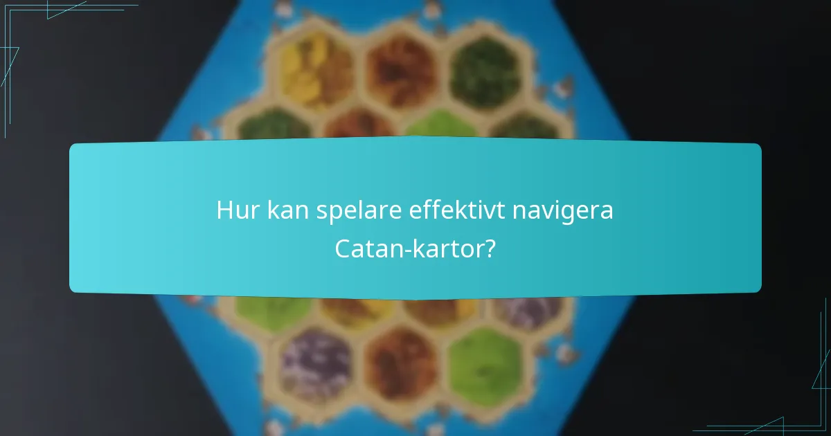 Hur kan spelare effektivt navigera Catan-kartor?