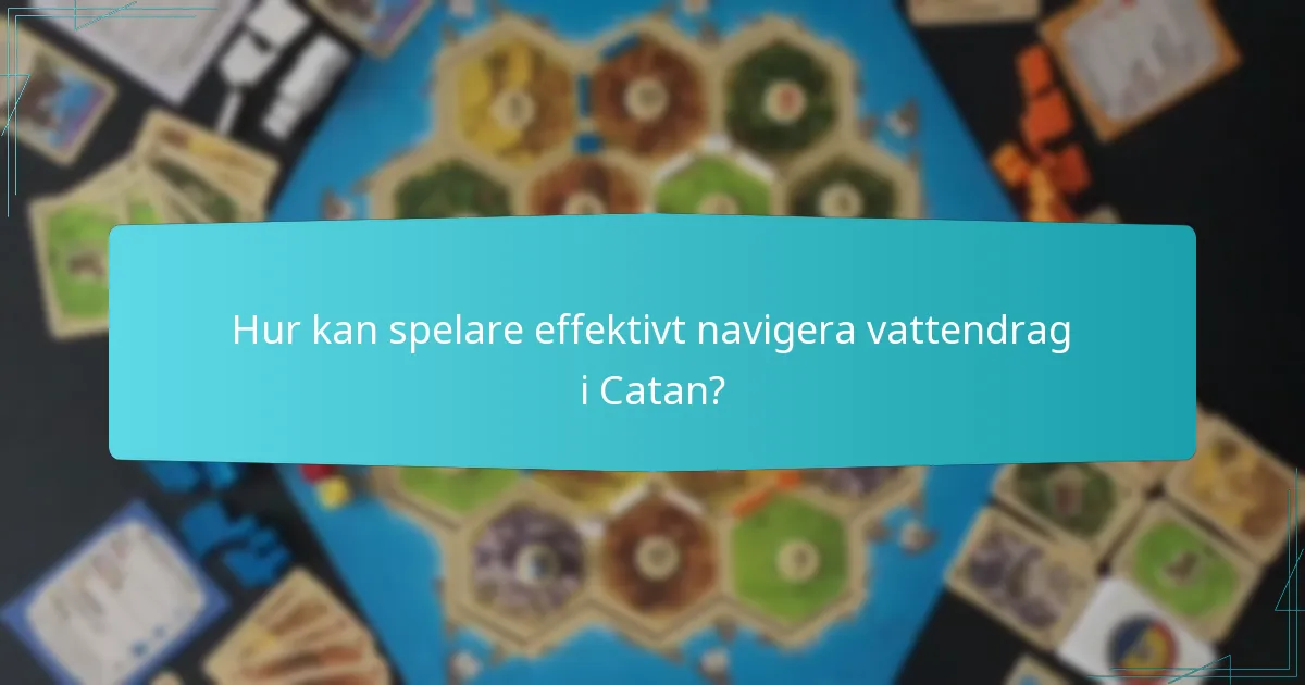 Hur kan spelare effektivt navigera vattendrag i Catan?
