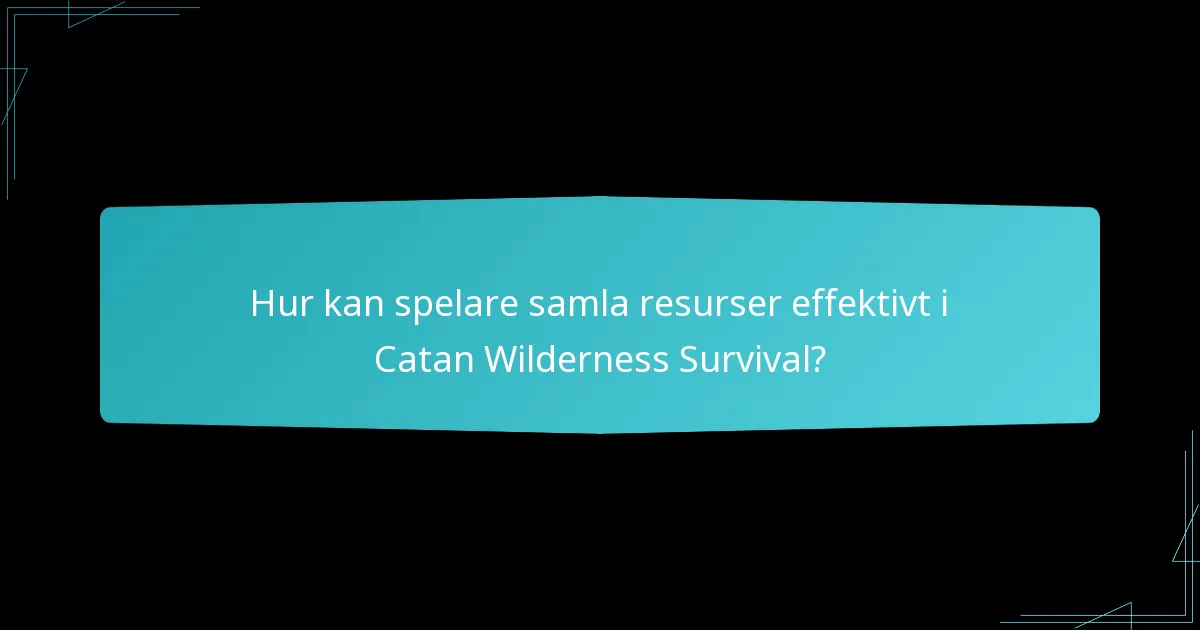 Hur kan spelare samla resurser effektivt i Catan Wilderness Survival?