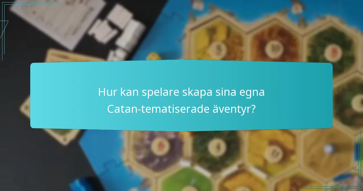 Hur kan spelare skapa sina egna Catan-tematiserade äventyr?