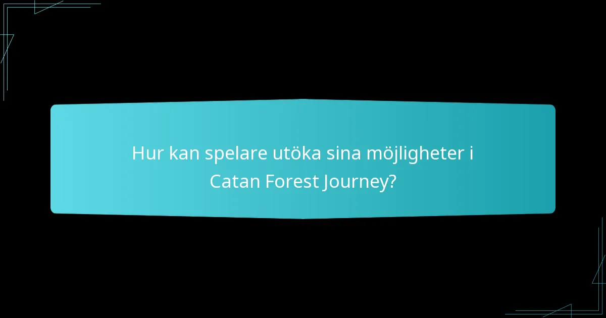 Hur kan spelare utöka sina möjligheter i Catan Forest Journey?