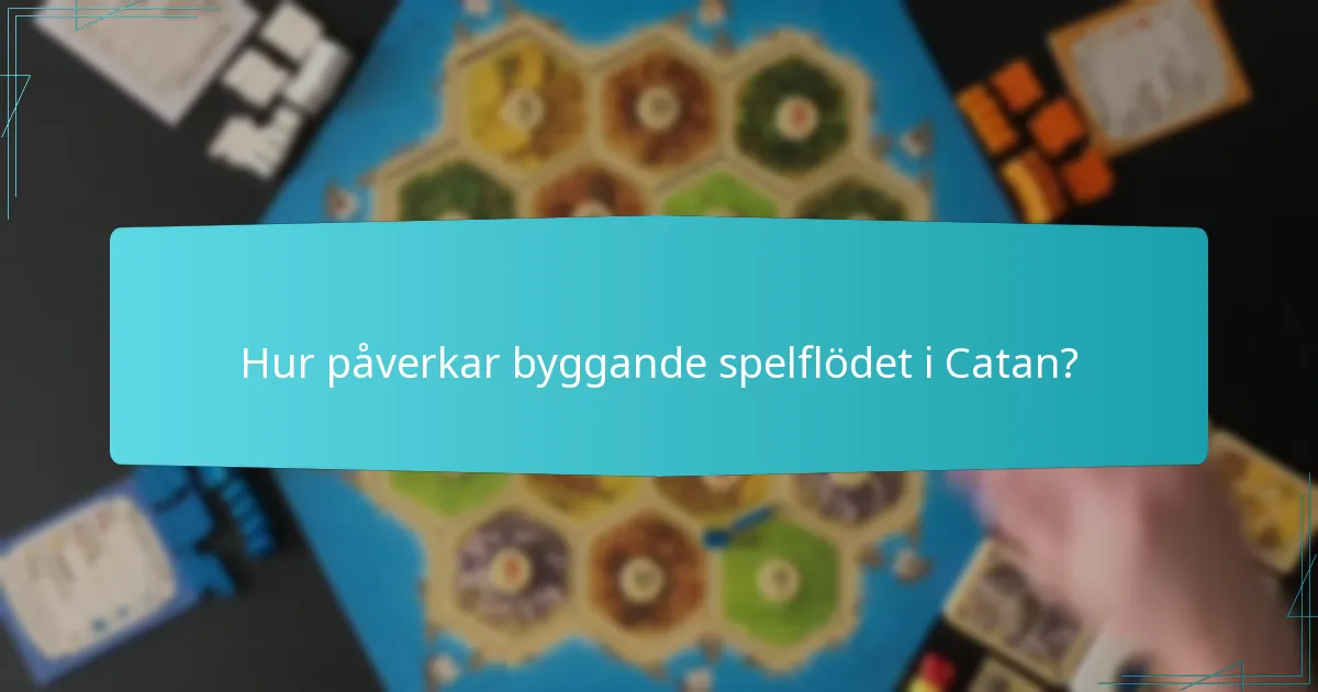 Hur påverkar byggande spelflödet i Catan?