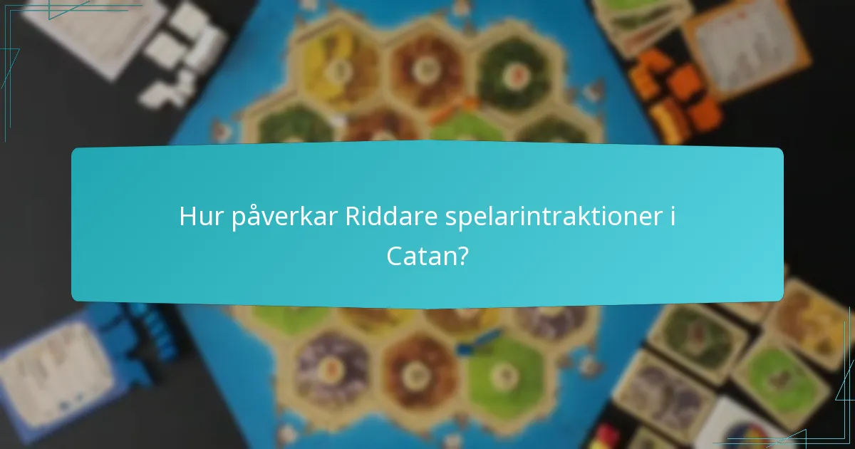 Hur påverkar Riddare spelarintraktioner i Catan?