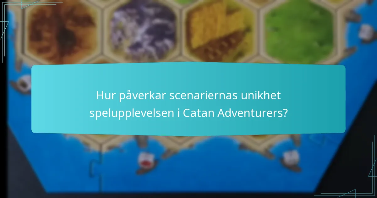Hur påverkar scenariernas unikhet spelupplevelsen i Catan Adventurers?