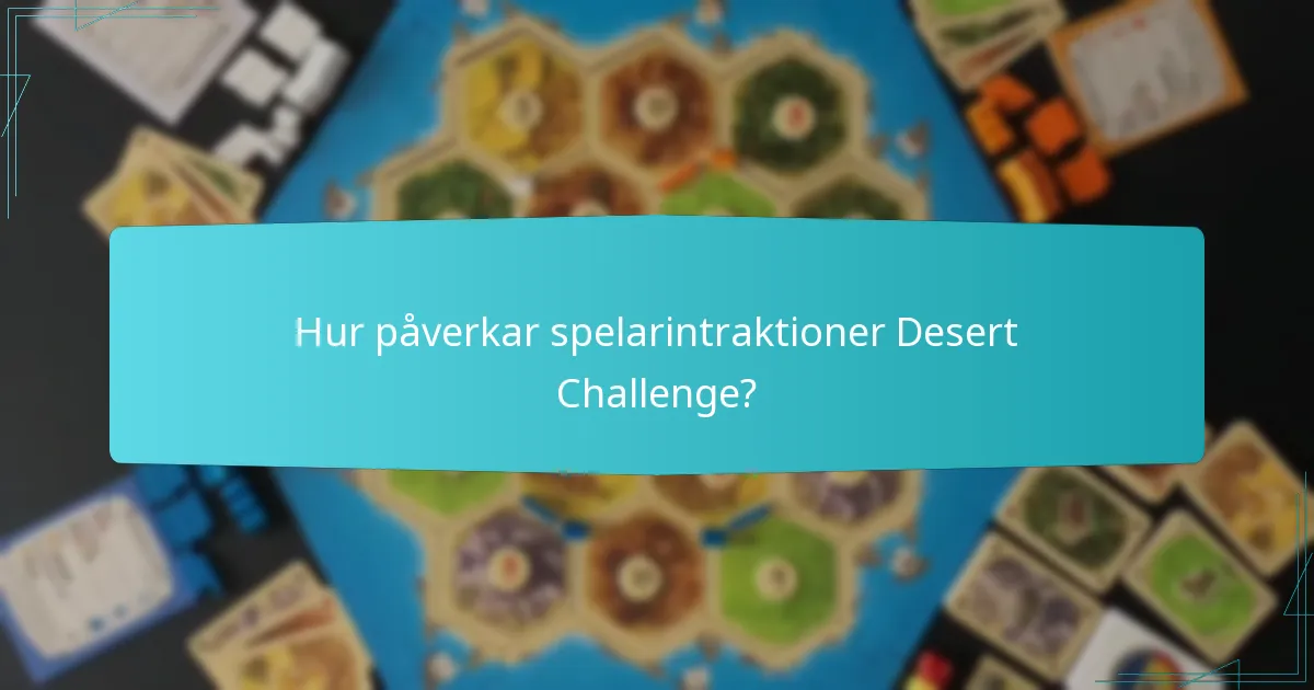 Hur påverkar spelarintraktioner Desert Challenge?