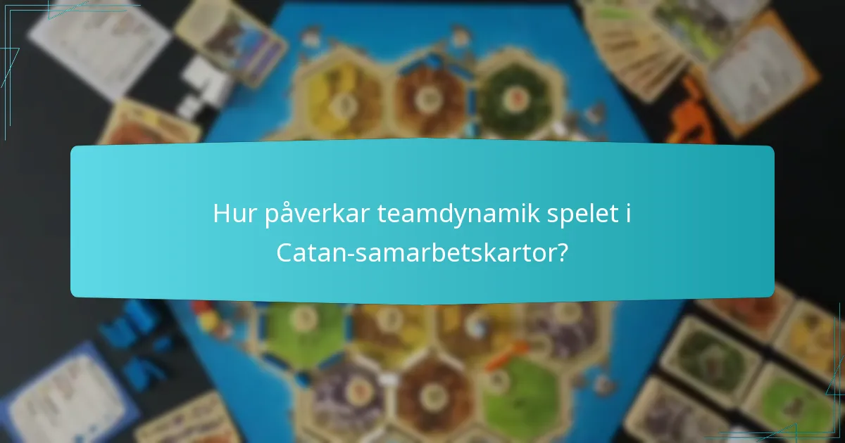 Hur påverkar teamdynamik spelet i Catan-samarbetskartor?