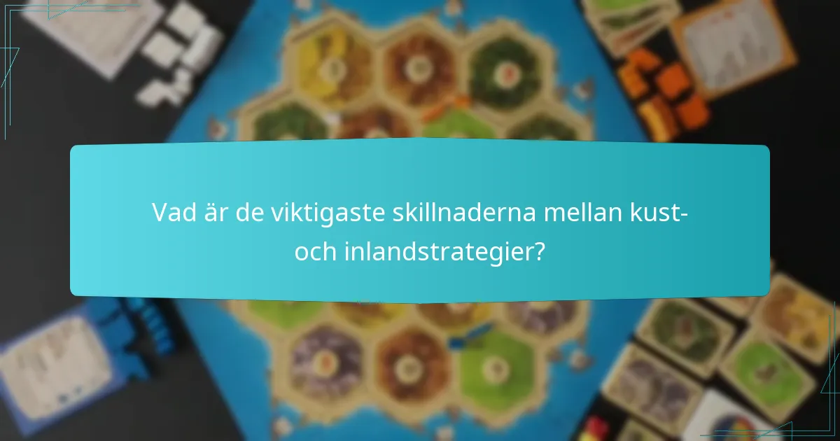Vad är de viktigaste skillnaderna mellan kust- och inlandstrategier?