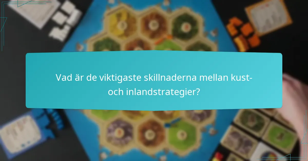 Vad är de viktigaste skillnaderna mellan kust- och inlandstrategier?