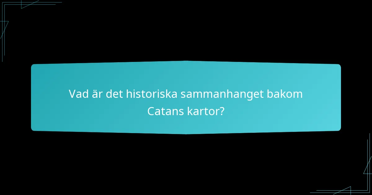 Vad är det historiska sammanhanget bakom Catans kartor?
