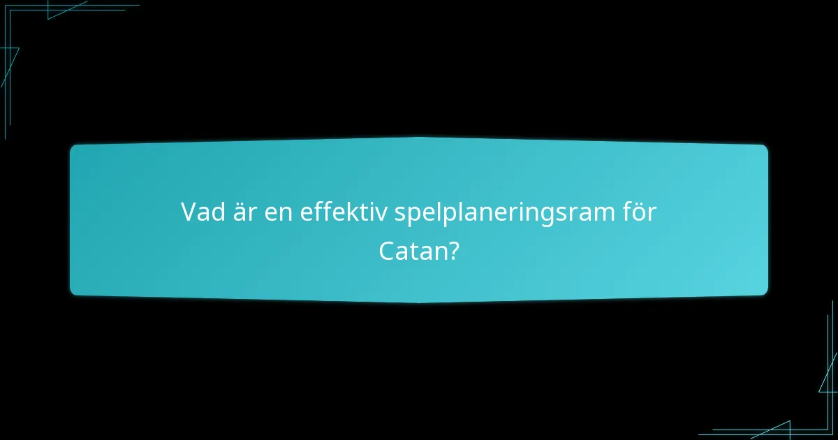 Vad är en effektiv spelplaneringsram för Catan?
