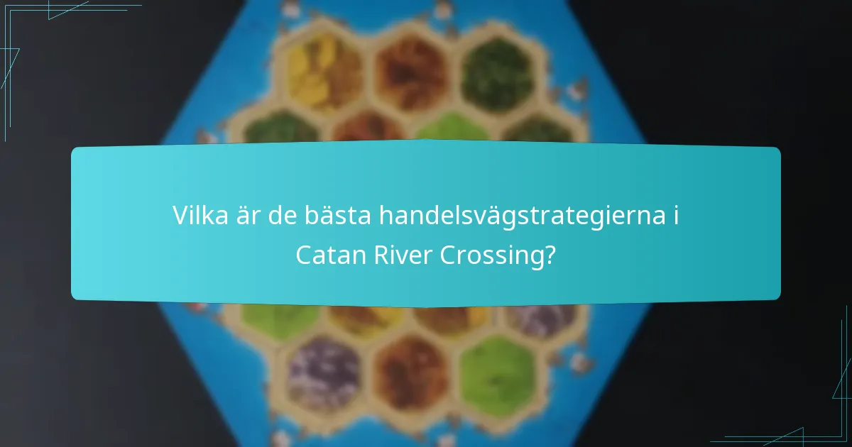 Vilka är de bästa handelsvägstrategierna i Catan River Crossing?