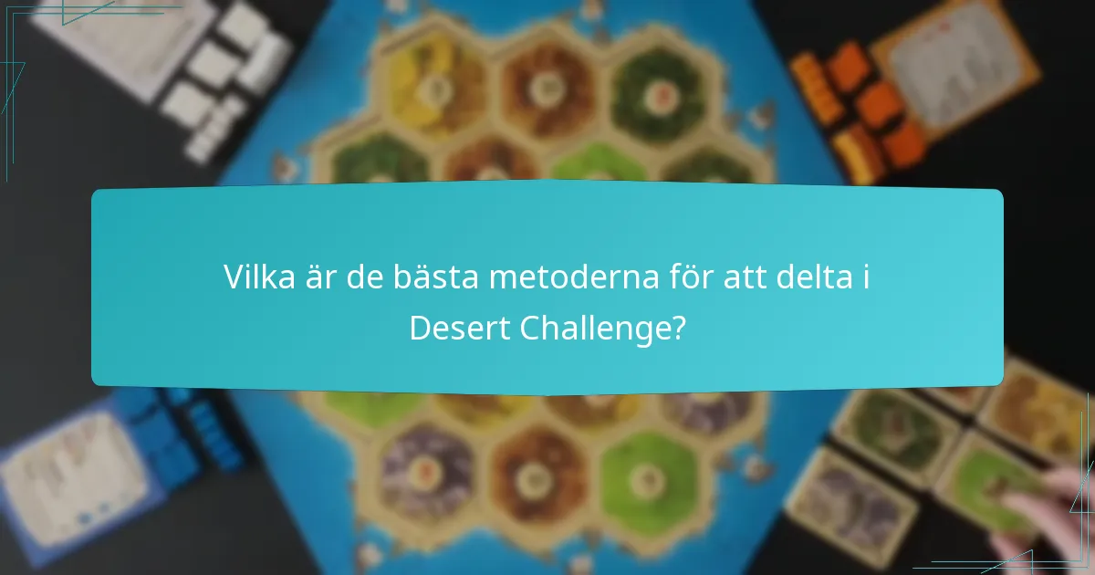 Vilka är de bästa metoderna för att delta i Desert Challenge?