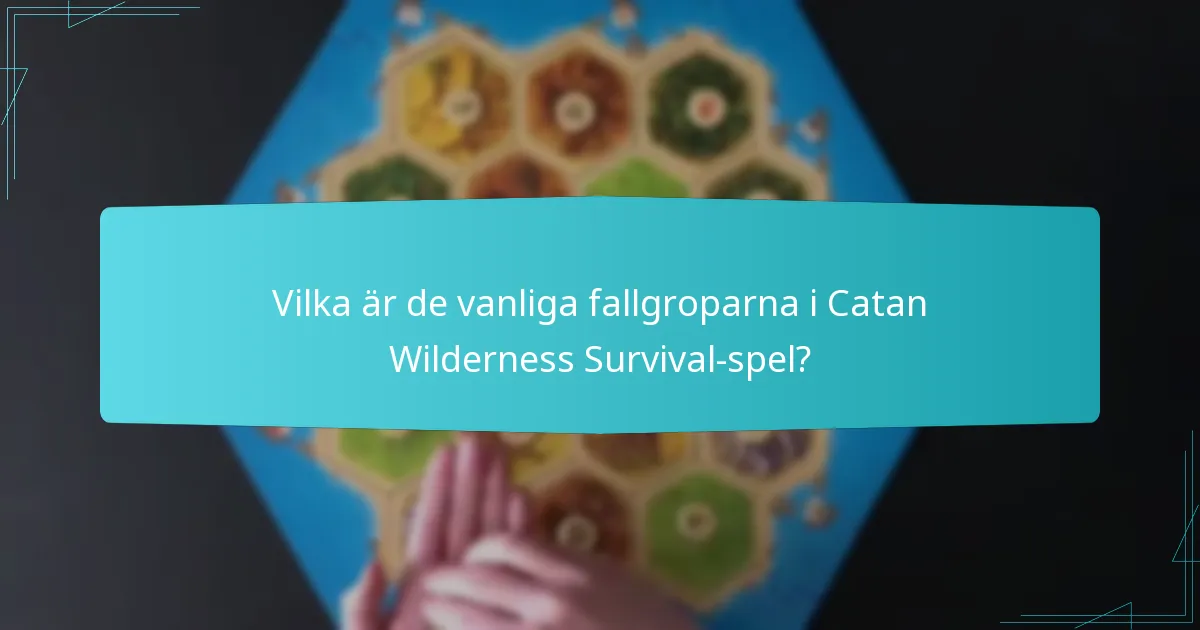 Vilka är de vanliga fallgroparna i Catan Wilderness Survival-spel?