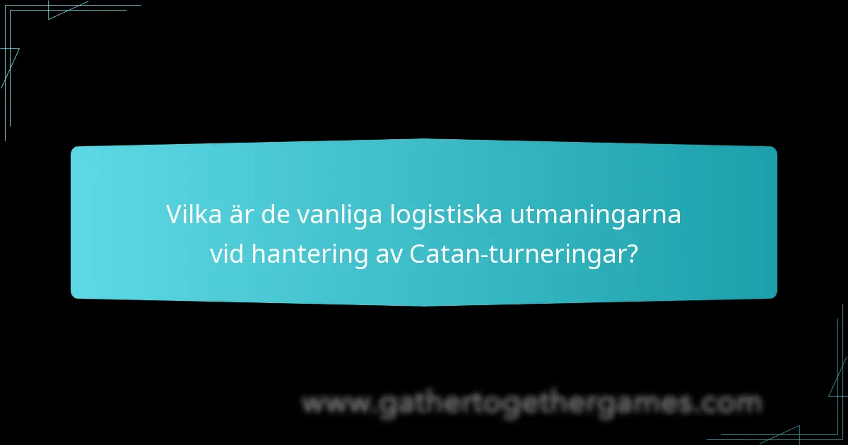 Vilka är de vanliga logistiska utmaningarna vid hantering av Catan-turneringar?