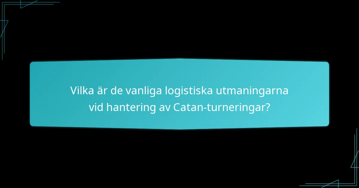Vilka är de vanliga logistiska utmaningarna vid hantering av Catan-turneringar?