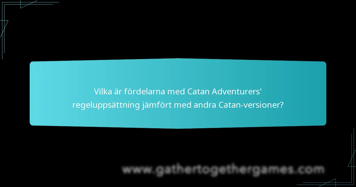 Vilka är fördelarna med Catan Adventurers’ regeluppsättning jämfört med andra Catan-versioner?