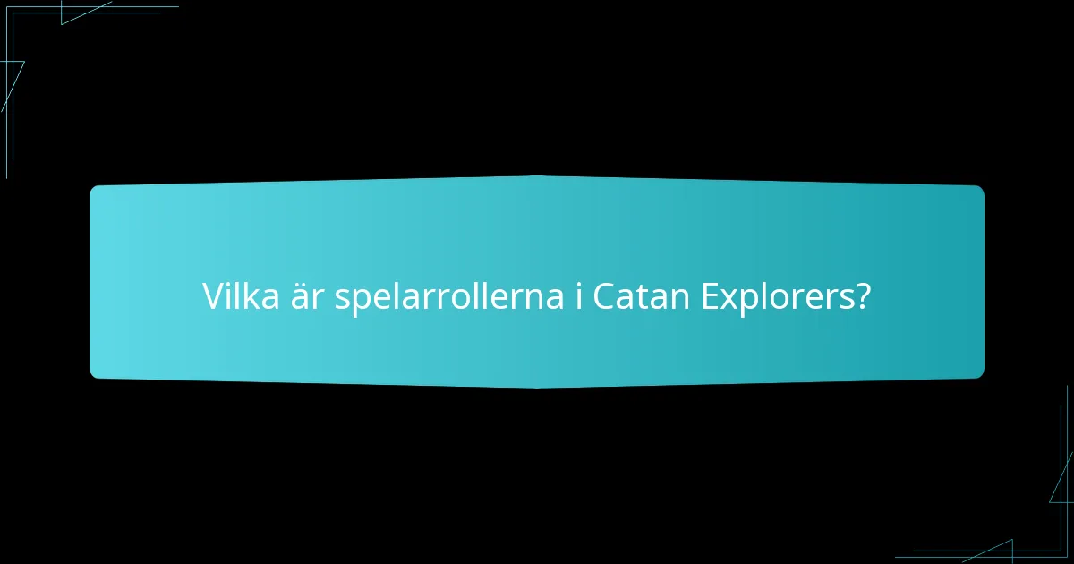 Vilka är spelarrollerna i Catan Explorers?