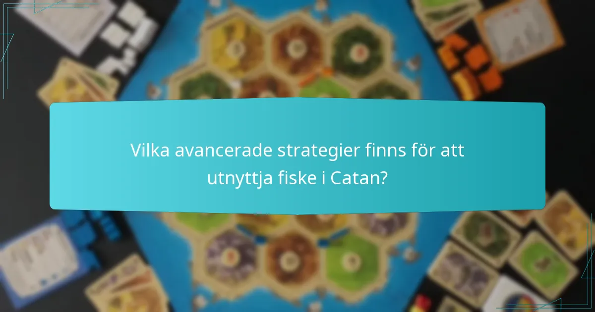 Vilka avancerade strategier finns för att utnyttja fiske i Catan?