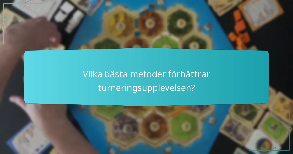 Vilka bästa metoder förbättrar turneringsupplevelsen?