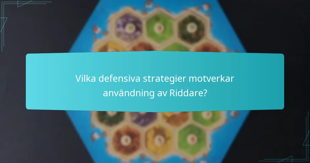Vilka defensiva strategier motverkar användning av Riddare?