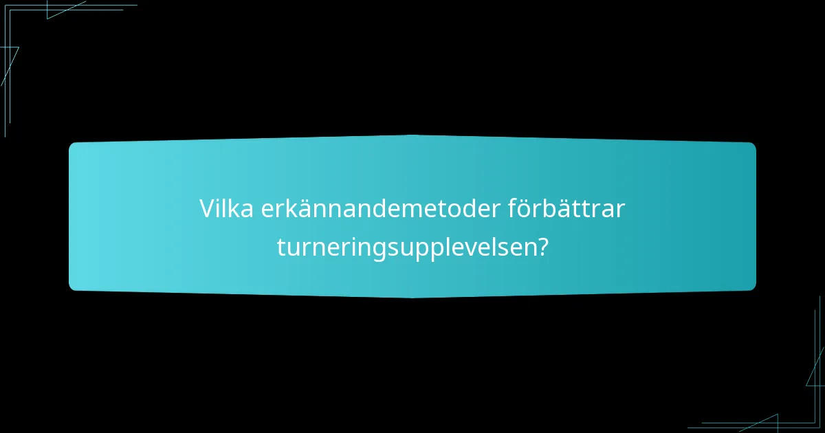 Vilka erkännandemetoder förbättrar turneringsupplevelsen?