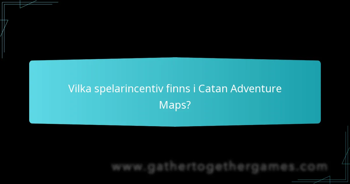 Vilka spelarincentiv finns i Catan Adventure Maps?